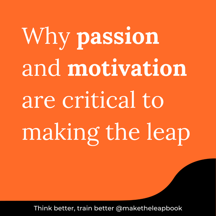 Why Passion and Motivation are critical to Making the Leap