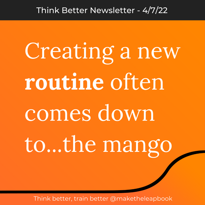 4/7/22: Creating a new routine often comes down to...the mango