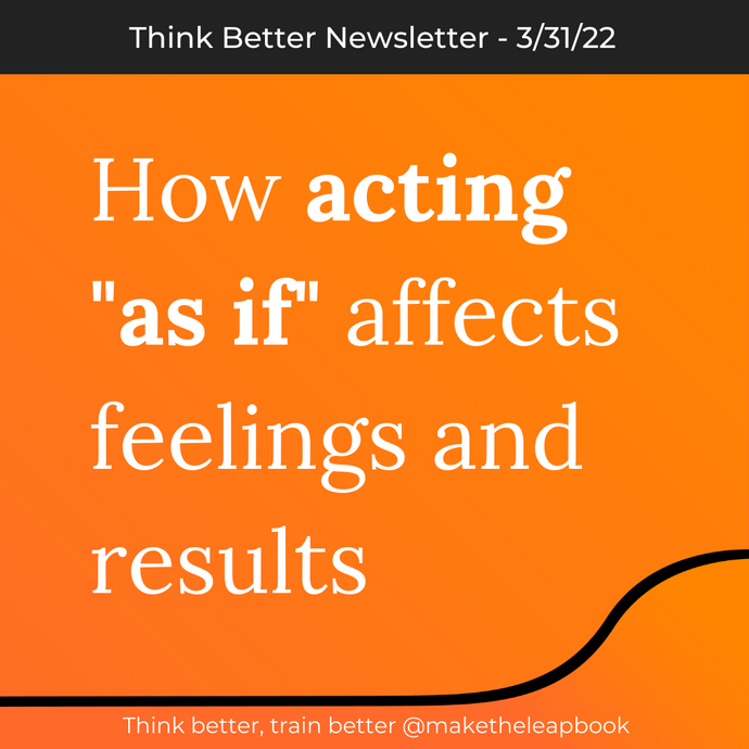 3/31/22: How acting "as if" affects feelings and results