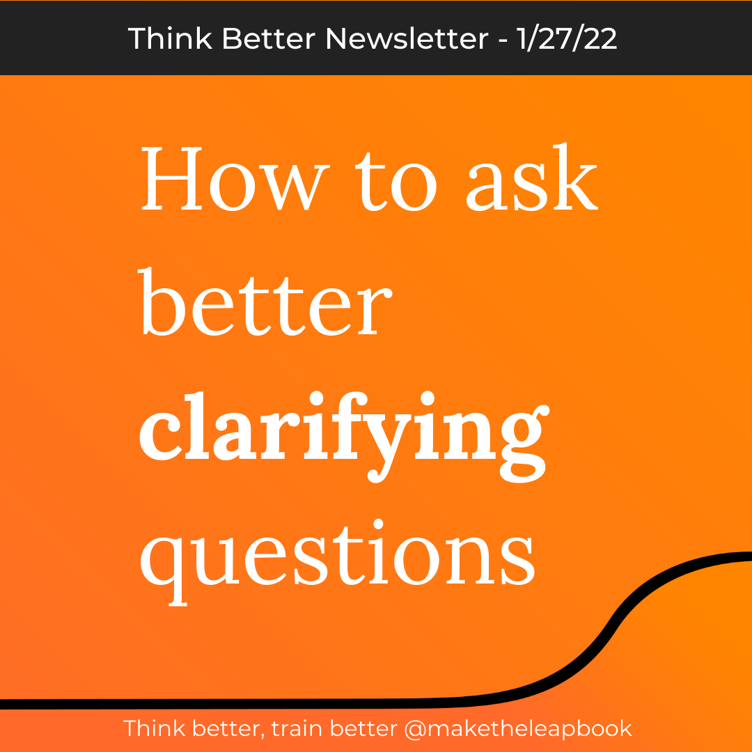 1/27/22: How to ask better clarifying questions – Make the Leap Book