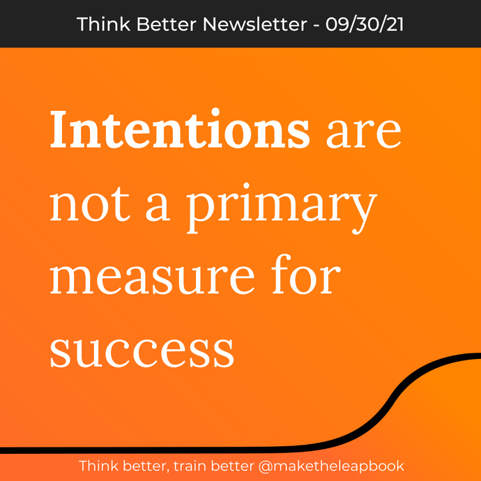 9/30/21: Intentions are not a primary metric for success